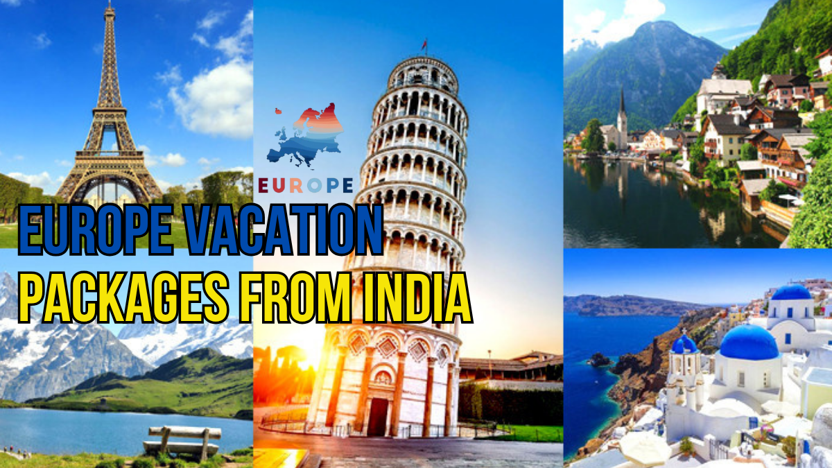 Europe Vacation Packages from India: A Complete Guide for Indian Travellers